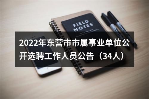 2022年东营市市属事业单位公开选聘工作人员公告（34人） 图片